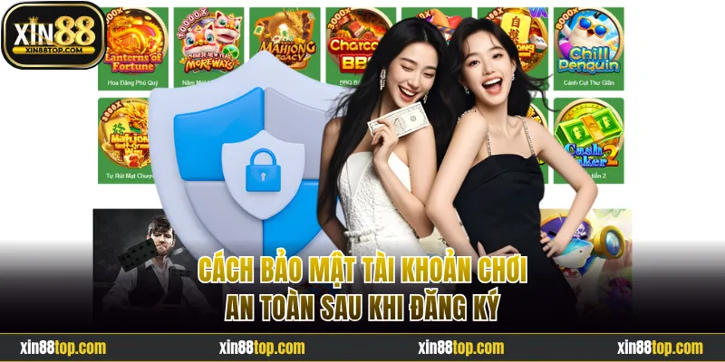 Cách bảo mật tài khoản chơi an toàn sau khi đăng ký