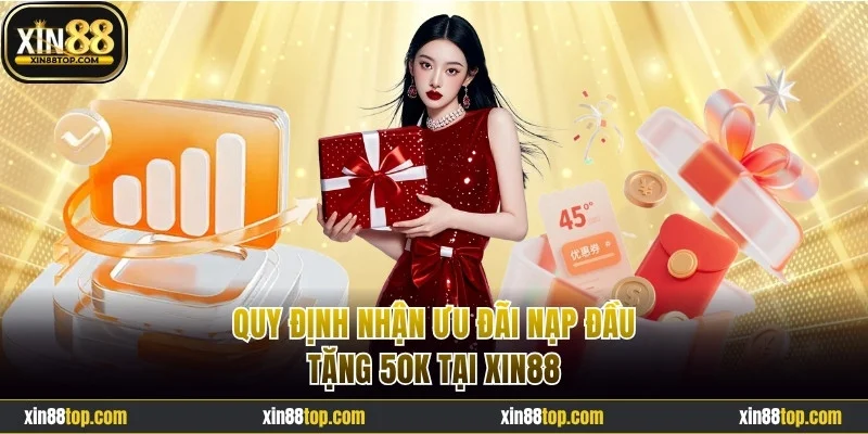 Quy định nhận ưu đãi nạp đầu tặng 50K tại Xin88